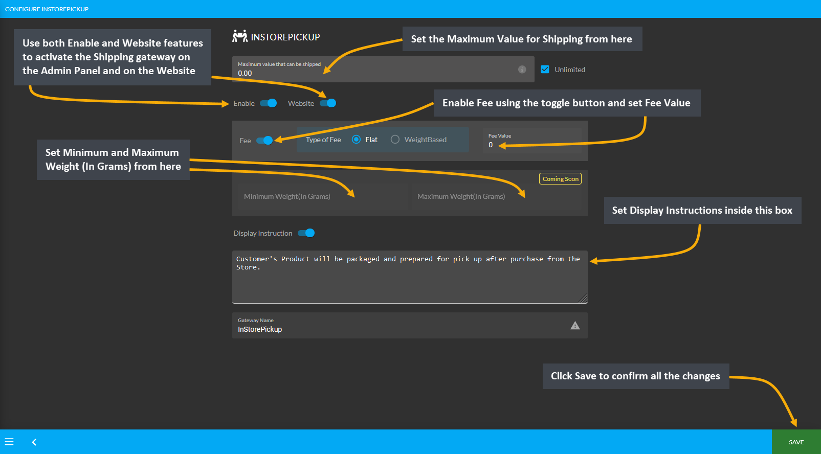instore pickup, Set the Maximum Value for Shipping from here, Use both Enable and Website features to activate the Shipping gateway on the Admin Panel and on the Website, Enable Fee using the toggle button and set Fee Value, Set Minimum and Maximum Weight (In Grams) from here, Set Display Instruction inside this box, Click Save to confirm all changes.